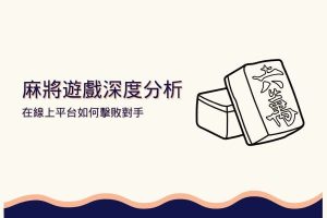 麻將遊戲深度分析|在線上平台如何擊敗對手